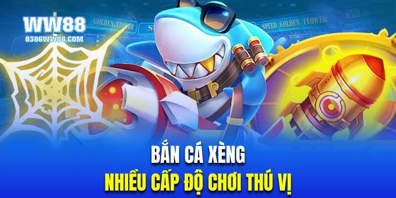 Bắn cá xèng WW88 với nhiều cấp độ bàn chơi