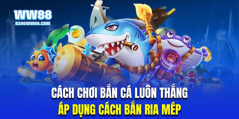 Cách chơi bắn cá luôn thắng kiểu bắn ria