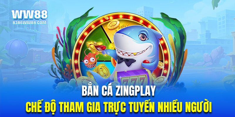 Chế độ tham gia trực tuyến là tính năng bắn cá zingplay được nhiều người yêu thích