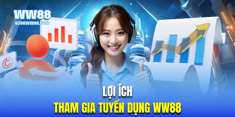 Hội viên sẽ nhận được rất nhiều lợi ích khi hoạt động tuyển dụng WW88