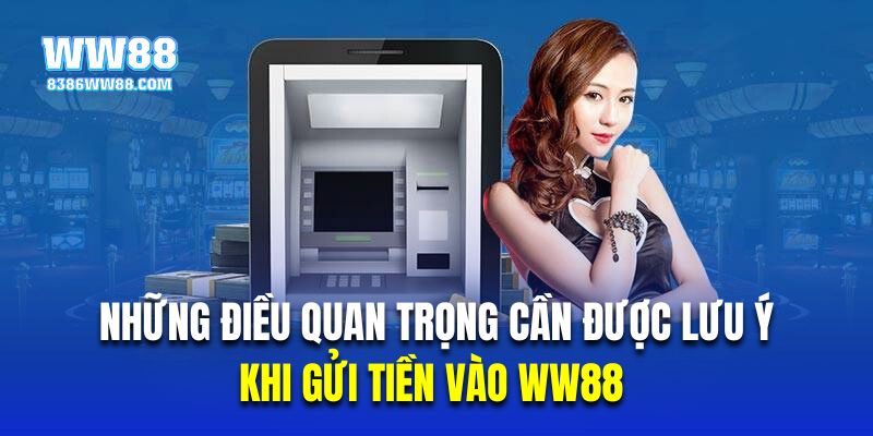 Những điều quan trọng cần được lưu ý khi gửi tiền vào WW88 