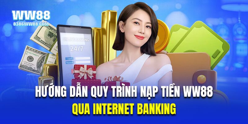 Hướng dẫn thành viên quy trình nạp tiền WW88 qua Internet banking