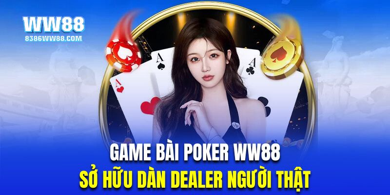 Poker WW88 chứa đựng dàn Dealer người thật cực kỳ chuyên nghiệp