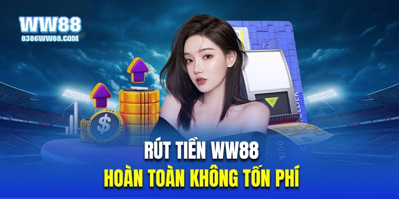 Rút tiền từ WW88 hoàn toàn không tốn phí