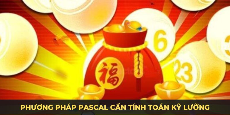 Phương pháp Pascal cần tính toán kỹ lưỡng