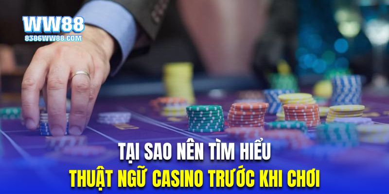 Tìm hiểu hết thảy thuật ngữ trong casino là việc làm cần thiết hàng đầu