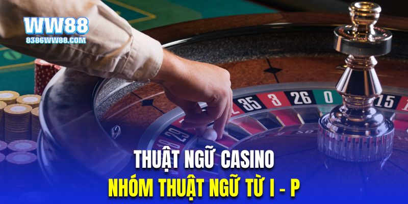 Nhóm thuật ngữ trong casino bắt đầu từ ký tự I - P