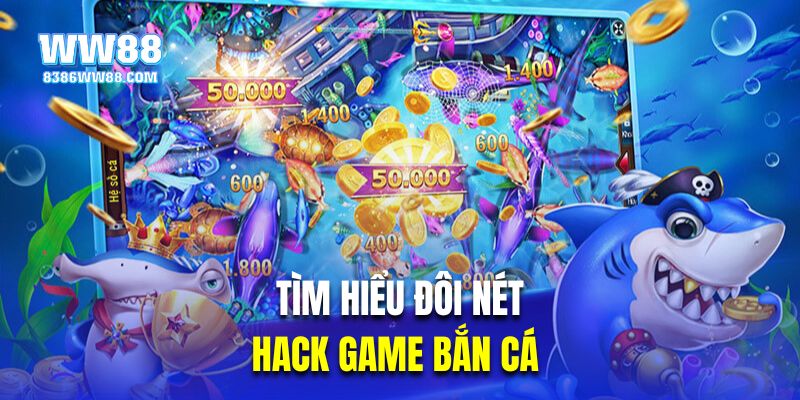 Tìm hiểu đôi nét về công cụ Hack trò chơi bắn cá