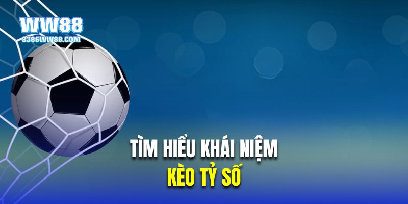 Tìm hiểu khái niệm về kèo cược tỷ số