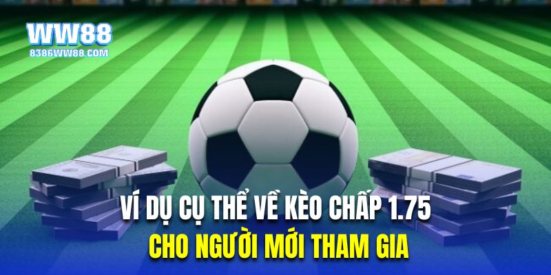 Ví dụ cụ thể về kèo chấp 1.75 cho người mới tham gia